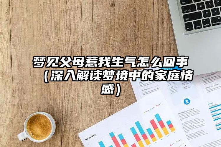 梦见父母惹我生气怎么回事（深入解读梦境中的家庭情感）