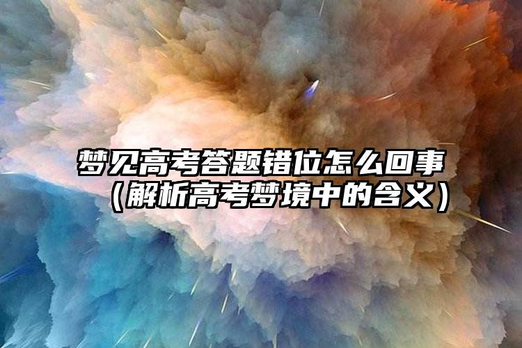 梦见高考答题错位怎么回事（解析高考梦境中的含义）